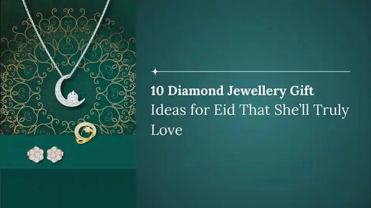 10 Diamond Jewellery Gift Ideas for Eid That She’ll Truly Love