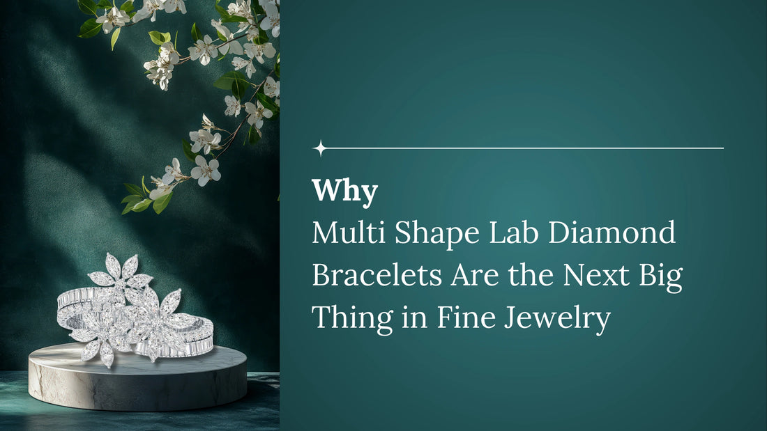 Why Multi Shape Lab Diamond Bracelets Are the Next Big Thing in Fine Jewelry